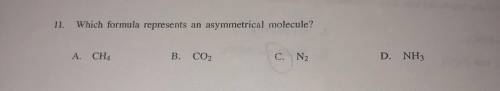 Which Formula represents an asymmetrical molecule? A. CH4 B. CO2  C. N2 D. NH3