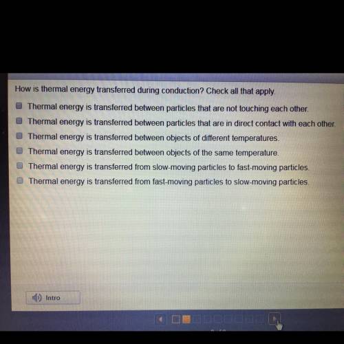 How is thermal energy transferred during conduction? Check all that apply. 0 Thermal energy is trans