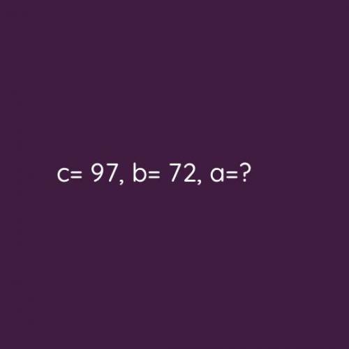 C=97 , b=72 , a= ?  a) 55 b)65 c)35 d)75