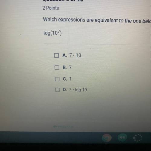 Which expressions are equivalent to the one below ? Check all that apply. Log(10^7)