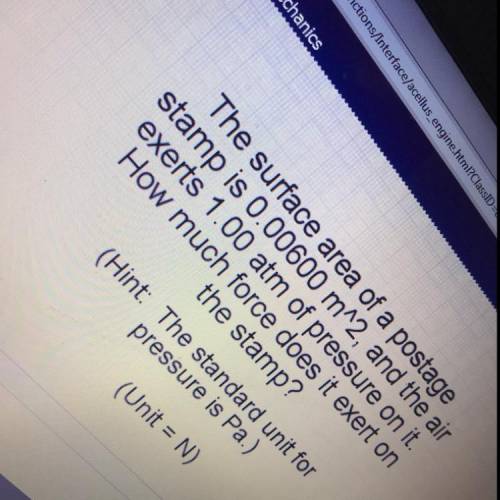 The surface area of a postage stamp is 0.00600 m^2, and the air exerts 1.00 atm of pressure on it. H