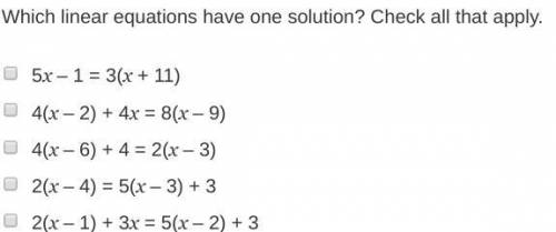 Which linear equations have one solution? Check all that apply. 5x – 1 = 3(x + 11) 4(x – 2) + 4x = 8