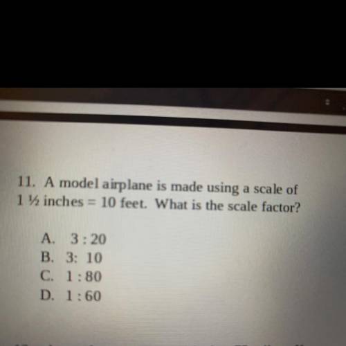 A model airplane is made using a scale of 1 1/2 inches = 10 feet what is the scale factor?