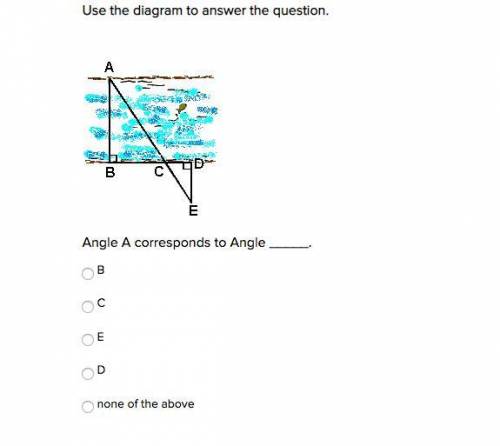PLEASE HELP! Use the diagram to answer the question.Angle A corresponds to Angle _____.