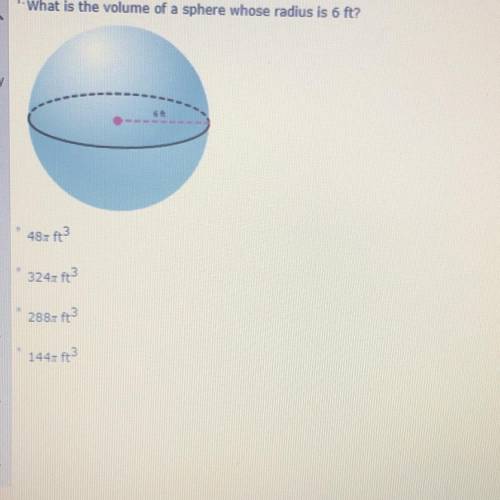 What is the volume of a sphere whose radius is 6 ft? A: 48π ft3 B: 324π ft3 C: 288π ft3 D: 144π ft3