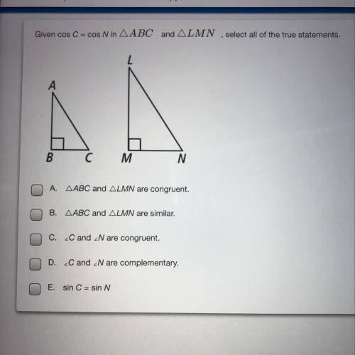 Given cos C = cos N in triangle ABC and triangle LMN, select all of the true statements