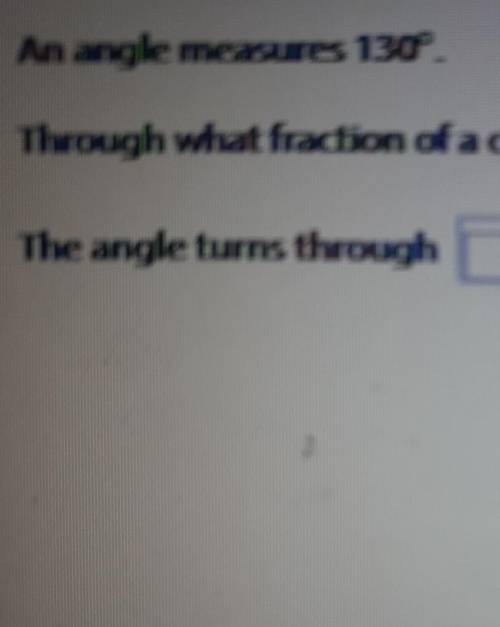 An angle measures 130°.Through what fraction of a does the angle turn?