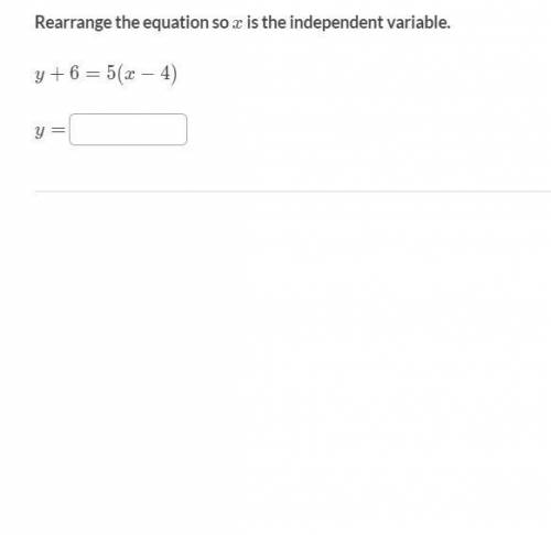 Rearrange the equation so xis the independent variable.