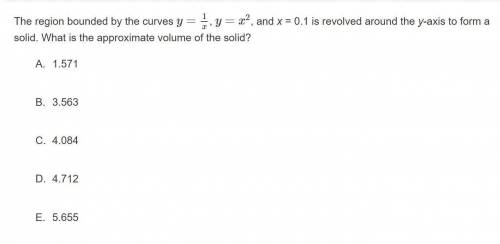 The region bounded by the curves y=(1/x), y=x^2, and x = 0.1 is revolved around the y-axis to form a