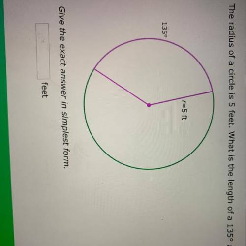 The Radius of a circle is is 5 feet. What is the length of a 135 arc?