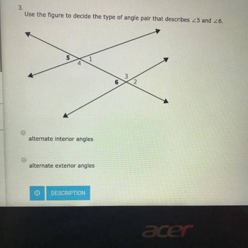 Use the figure to decide the type of angle pair that describes <5 and <6  a. alternate interio