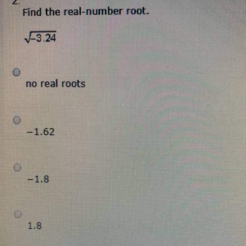 Find the real-number root. Square root -3.24 A) No real roots B) -1.26 C) -1.8 D) 1.8
