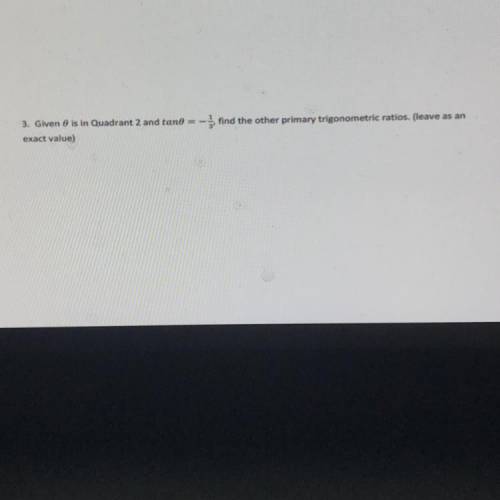 Given theta is in quad 2 and tan theta=-1/3 find the other primary trigonometric ratios.
