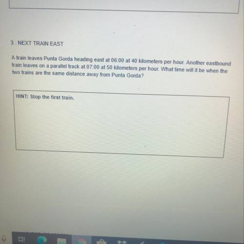 A train leaves Punta Gorda heading east at 6:00 at 40 Kilometers per hour. Please help
