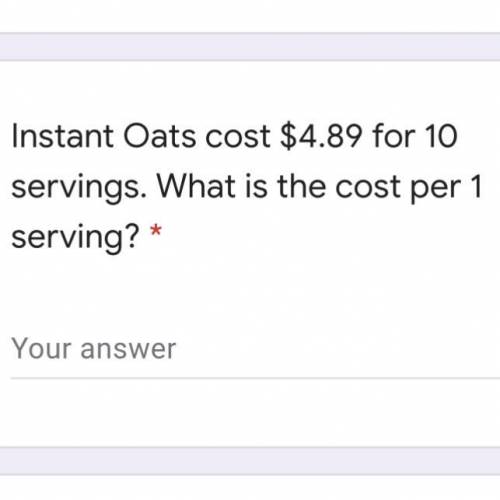 Instant Oats cost $4.89 for 10 servings. What is the cost per 1 serving