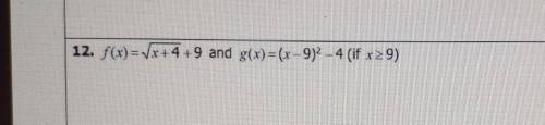 F(x)= x+4 square rooted +9 and g(x)=(x-9)^2 - 4 (if >9)