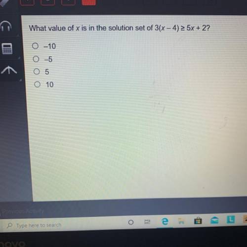 What value of x is in the solution set of 3(x – 4) >5x + 2? 0—10 О-5 O5 O10