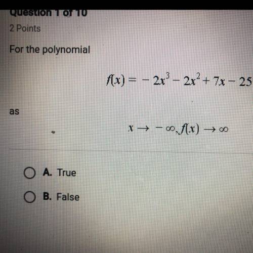 For the polynomial f(x) = – 2x2 – 2x2 + 7x - 25 as -00,f(x) → A. True  B. False