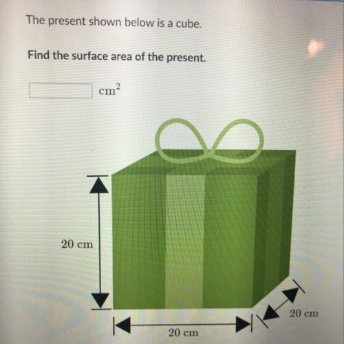 The present shown below is a cube. Find the surface area of the present. cm 20 cm 20 cm 20 cm