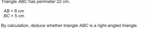 Triangle ABC has a perimeter of 22cm I WILL MARK YOU AS BRAINLIEST AB=8cm BC=5cm By calculation dedu