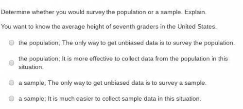Determine whether you would survey the population or a sample. Explain. You want to know the average