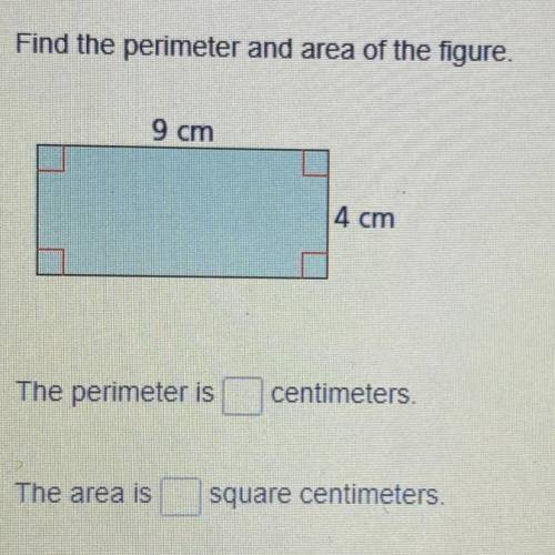Find the perimeter and area of the figure. 9 cm 4 cm The perimeter is centimeters. The area is squar