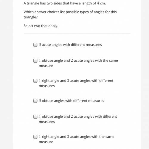 Which answer choices list possible types of angles for this triangle?  Select two that apply.