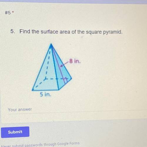 5. Find the surface area of the square pyramid. 8 in. 5 in Pls help ASAP!