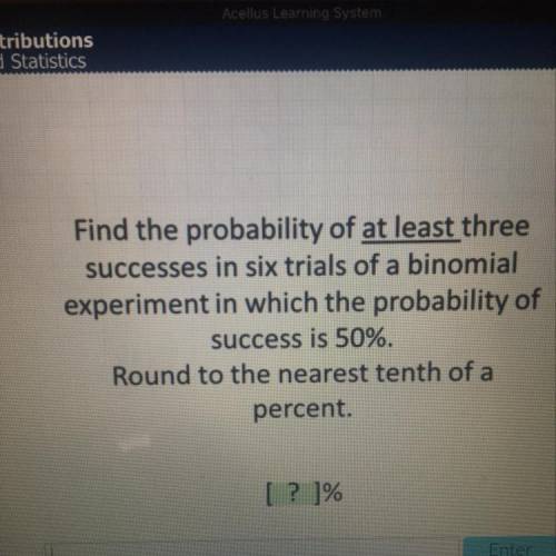 Find the probability of at least three successes in six trials of a binomial experiment in which the