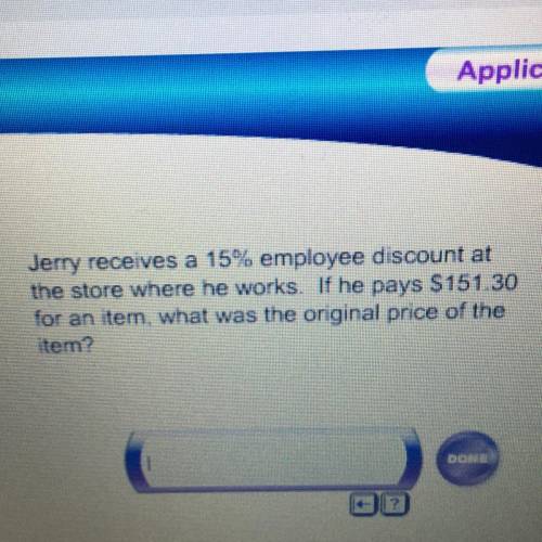 Jerry receives a 15% employee discount at the store where he works, If he pays $151.30 for an item,