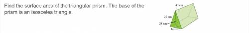 PLEASE HELP I NEED THIS NOW Find the surface area of the triangular prism. The base of the prism is