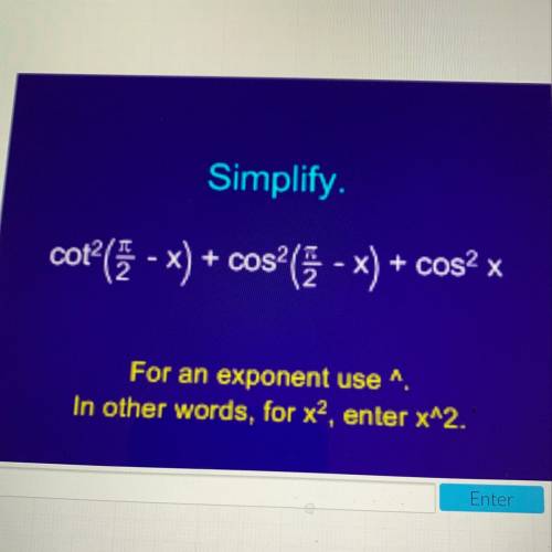 SIMPLIFY please!! cot^2(pi/2-x)+cos^2(pi/2-x)+cos^2x