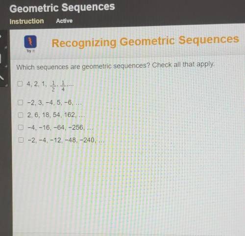 Which sequences are geometric sequences? Check all that apply.4,2,1,1,1,... -2,3, -4,5, -6, ...2, 6,