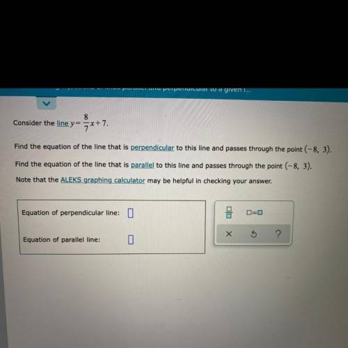 Consider the line y=8/7x+7. Find the equation of the line that is perpendicular to point (-8,3). And