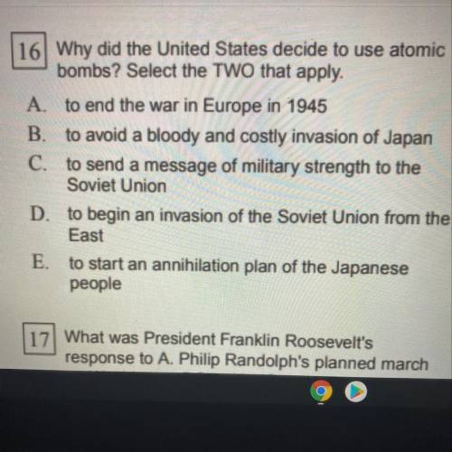 Why did the United States decide to use atomic bombs ? Select Two that apply  a. b. c. d. e.