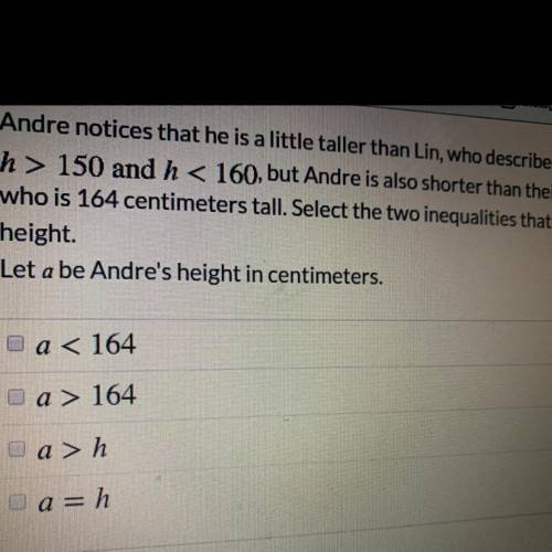 /PLEASE HELP/ Andre notices that he is a little taller than Lin, who described her height as h >