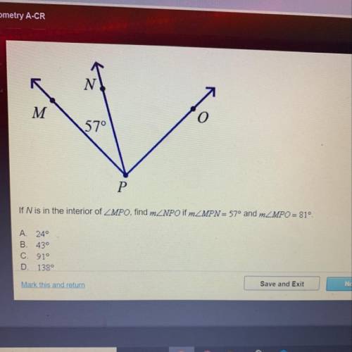 If N is in the interior of ZMPO, find mZNPO if mZMPN= 57° and mZMPO = 81º. A. 24° B. 43° C. 91° D 1