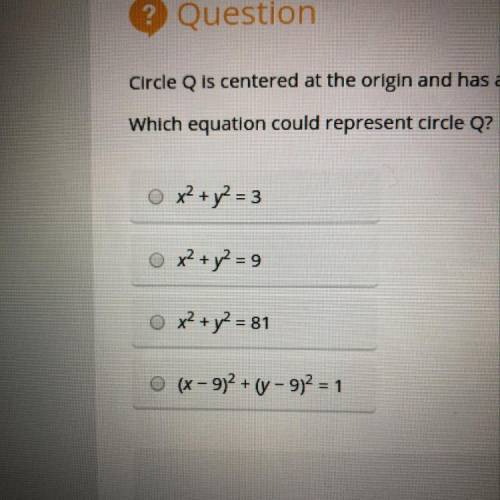 Circle Q is centered at the origin and has a radius of 9 units. which equation could represent circ