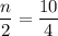 \dfrac{n}{2}=\dfrac{10}{4}