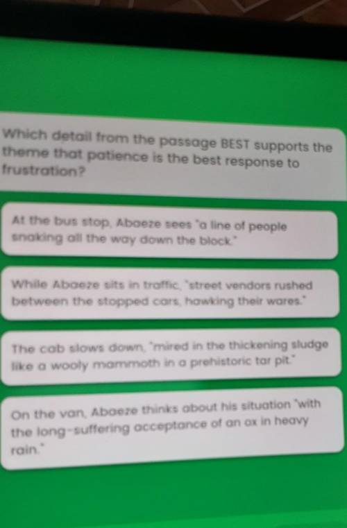 Which detail from the passage BEST supports thetheme that patience is the best response tofrustrati