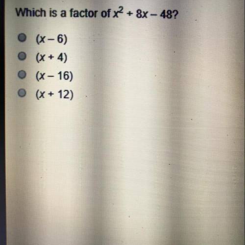 Which is a factor of x4 + 8x - 48? O (X-6) 0 (x + 4) 0 (x - 16) (x + 12)