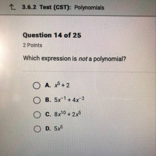 Which expression is not a polynomial? A. X^5+2 B. 5x^-1+4x^-2 C. 8x^10+2x^5 D. 5x^5