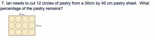 Ian needs to cut 12 circles of pastry from a 30cm by 40 cm pastry sheet. What

percentage of the p