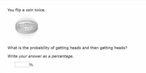 Please help! Correct answers only please!

You flip a coin twice.
What is the probability of getti