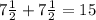 7\frac{1}{2} + 7\frac{1}{2} = 15