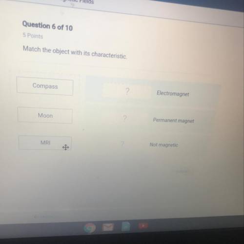 Question 6 of 10

5 Points
Match the object with its characteristic.
Compass
Electromagnet
Moon
Pe