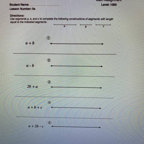 Lesson 6b Copying Figures

Use the segments a,b and c to complete the following construction of se