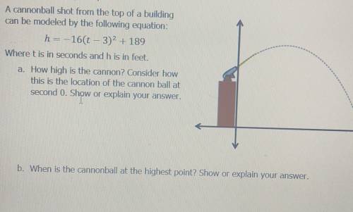 Please help❤️

A cannonball shot from the top of a buildingcan be modeled by the following equatio