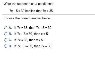Write the sentence as a conditional. 7 x minus 5 equals 30 implies that 7 x equals 35.