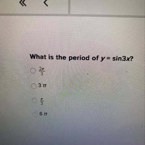 What is the period of y = sin3x?
2pi/3
3pi
pi/3
6pu